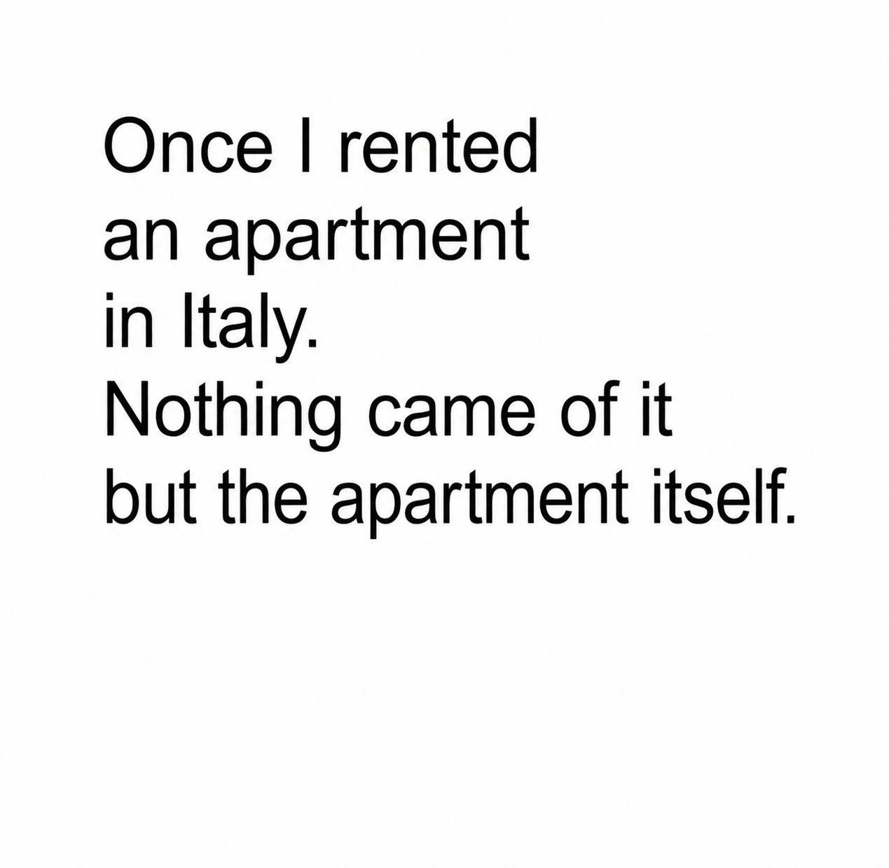 Once I rented an apartment in Italy. Nothing came of it but the apartment itself.